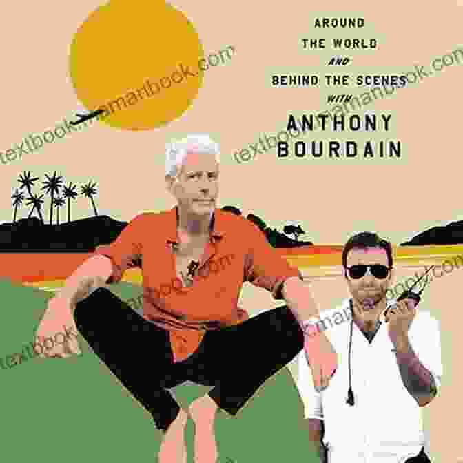 Anthony Bourdain Around The World And Behind The Scenes In The Weeds: Around The World And Behind The Scenes With Anthony Bourdain