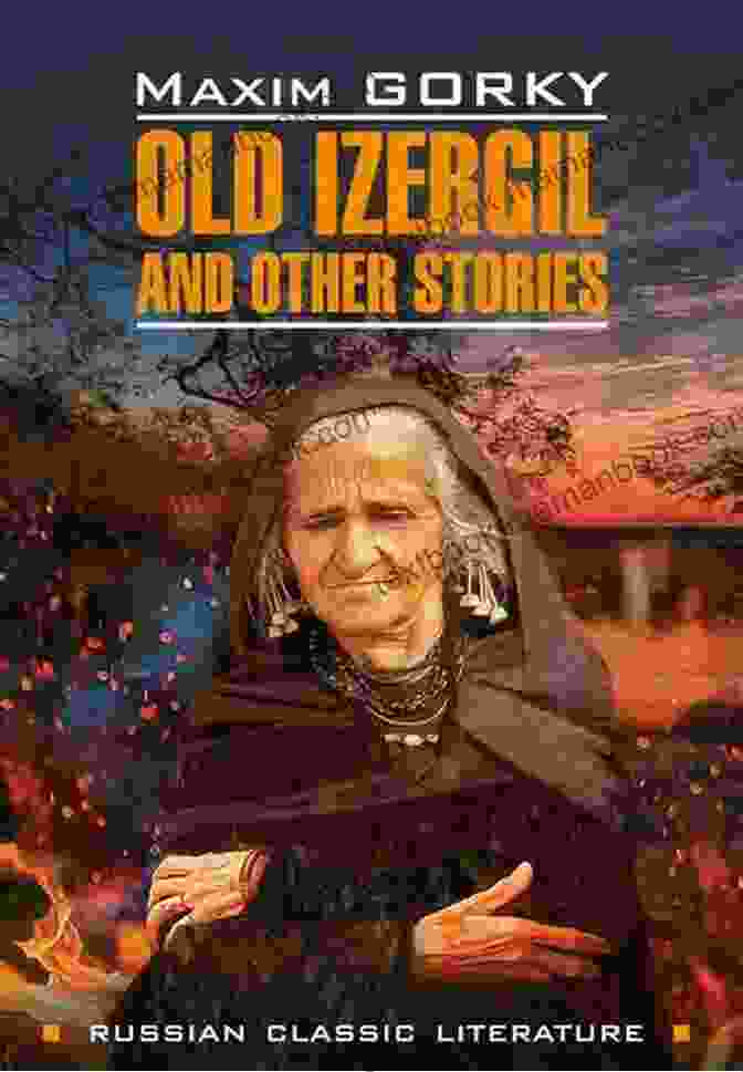 The Old Woman Izergil By Maxim Gorky The Russian Short Story Megapack: 25 Classic Tales