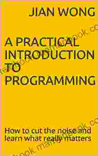 A Practical Introduction To Programming: How To Cut The Noise And Learn What Really Matters