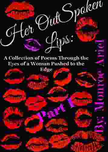 Her OutSpoken Lips: A Collection Of Poems Through The Eyes Of A Woman Pushed To The Edge Part I