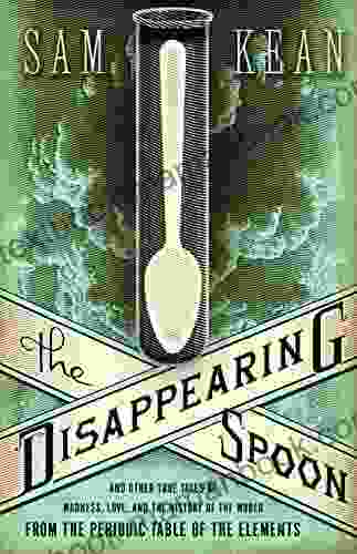 The Disappearing Spoon: And Other True Tales of Madness Love and the History of the World from the Periodic Table of the Elements