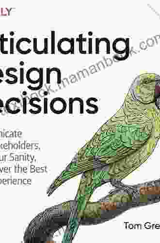 Articulating Design Decisions: Communicate with Stakeholders Keep Your Sanity and Deliver the Best User Experience