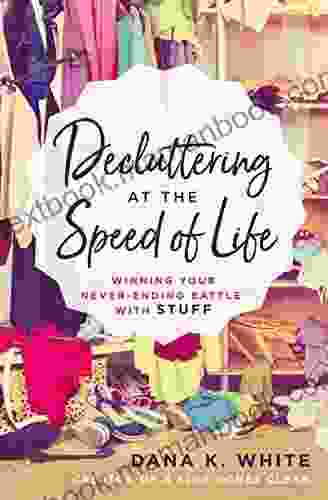 Decluttering at the Speed of Life: Winning Your Never Ending Battle with Stuff