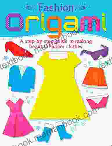 Fashion Origami: A Step By Step Guide To Making Beautiful Paper Clothes