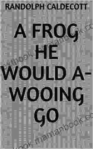 A Frog He Would A Wooing Go