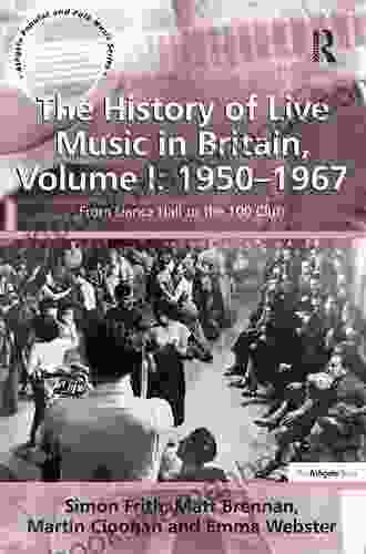 The History of Live Music in Britain Volume I: 1950 1967: From Dance Hall to the 100 Club (Ashgate Popular and Folk Music 1)