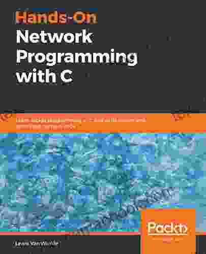 Hands On Network Programming With C: Learn Socket Programming In C And Write Secure And Optimized Network Code