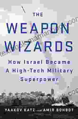 The Weapon Wizards: How Israel Became A High Tech Military Superpower