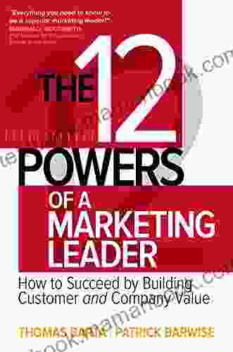 The 12 Powers of a Marketing Leader: How to Succeed by Building Customer and Company Value