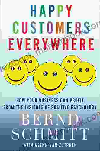 Happy Customers Everywhere: How Your Business Can Profit from the Insights of Positive Psychology