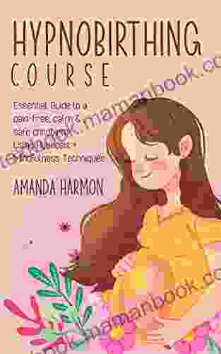 Hypnobirthing course Essential Guide to a pain free calm safe childbirth Using Hypnosis + Mindfulness Techniques Filled with the best Meditation breathing and visualization secrets