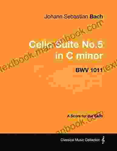 Johann Sebastian Bach Cello Suite No 5 In C Minor Bwv 1011 A Score For The Cello