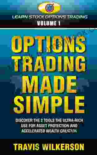 Options Trading Made Simple: Discover The 2 Tools The Ultra Rich Use For Asset Protection And Accelerated Wealth Creation (Learn Stock Options Trading 1)