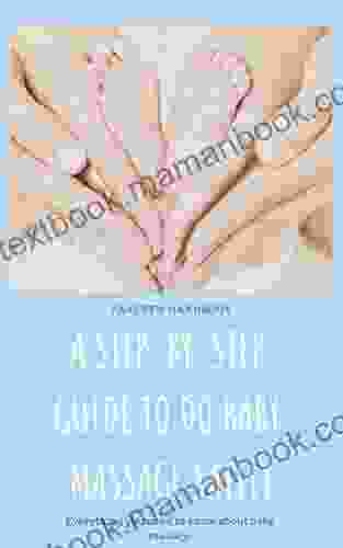 A Step By Step Guide To Do Baby Massage Safely: A parent s handbook helps you learn everything about baby massage and A Step By Step Guide To Do Baby Massage Safely