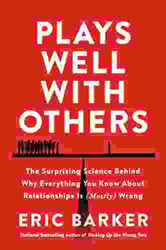 Plays Well with Others: The Surprising Science Behind Why Everything You Know About Relationships Is (Mostly) Wrong