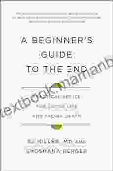 A Beginner S Guide To The End: Practical Advice For Living Life And Facing Death