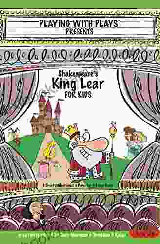 Shakespeare S King Lear For Kids: 3 Short Melodramatic Plays For 3 Group Sizes (Playing With Plays 19)