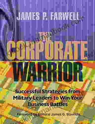 The Corporate Warrior: Successful Strategies from Military Leaders to Win Your Business Battles