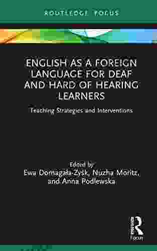 English As A Foreign Language For Deaf And Hard Of Hearing Learners: Teaching Strategies And Interventions (Routledge Research In Special Educational Needs)