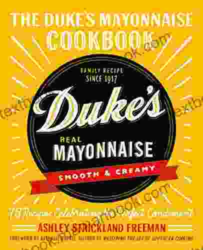 The Duke s Mayonnaise Cookbook: 75 Recipes Celebrating the Perfect Condiment