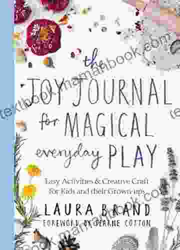 The Joy Journal For Magical Everyday Play: Easy Activities Creative Craft For Kids And Their Grown Ups