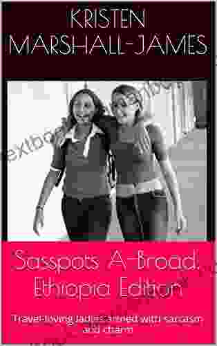 Sasspots A Broad: Ethiopia Edition: Travel loving ladies armed with sarcasm and charm