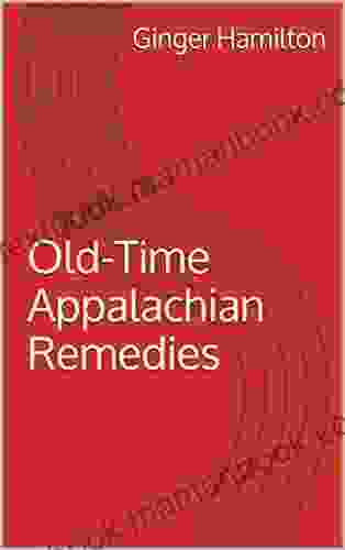 Old Time Appalachian Remedies Ginger Hamilton