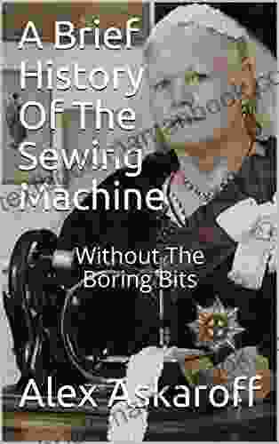 A Brief History Of The Sewing Machine: Without The Boring Bits